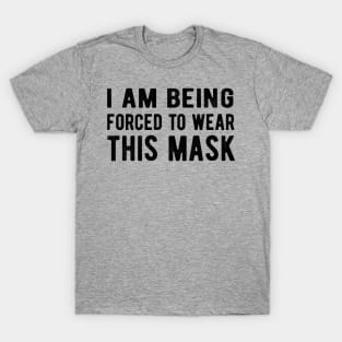 I Am Being Forced To Wear This Mask facemask T-Shirt